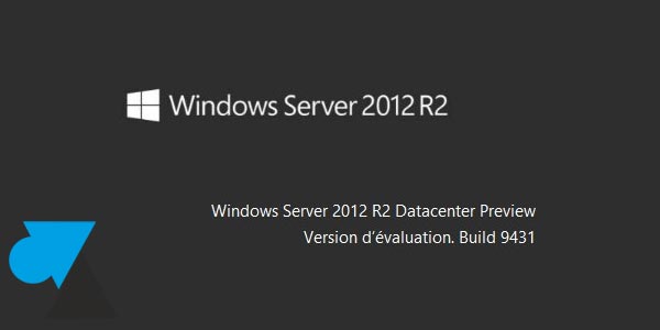 Télécharger et installer Windows Server 2012 R2 Preview